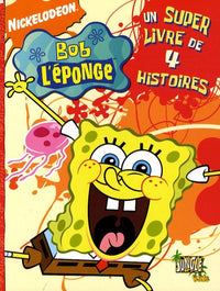 BOB L'EPONGE - UN SUPER LIVRE DE 4 HISTOIRES