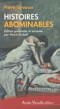 Histoires abominables: 48 affaires criminelles du XIXe siècle (1817-1887)