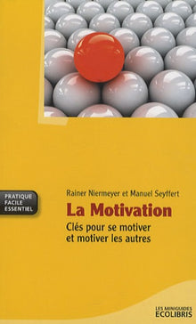 La motivation: Clés pour se motiver et motiver les autres