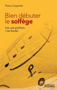 Bien débuter le solfège: Lire une partition, c'est facile !