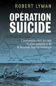 Opération suicide: L'incroyable récit du raid le plus audacieux de la Seconde Guerre mondiale