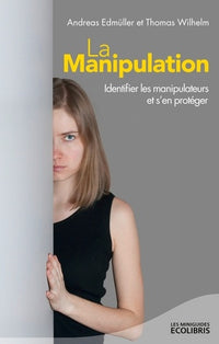 La manipulation: Identifier les manipulateurs et s'en protéger
