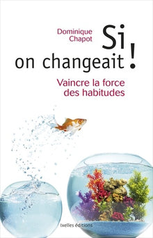 Si on changeait !: Vaincre la force des habitudes