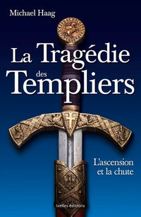 La Tragédie des Templiers: L'ascension et la chute