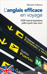 L'anglais efficace en voyage: 5 000 mots et expressions prêts à partir avec vous !