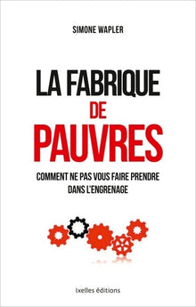 La fabrique de pauvres: Comment ne pas vous faire prendre dans l'engrenage