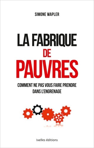 La fabrique de pauvres: Comment ne pas vous faire prendre dans l'engrenage