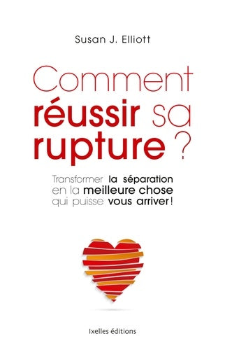 Comment réussir sa rupture ?: Transformer la séparation en la meilleure chose qui puisse vous arriver !