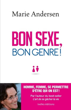 Bon sexe, bon genre !: Homme, femme, se permettre d'être qui on est !