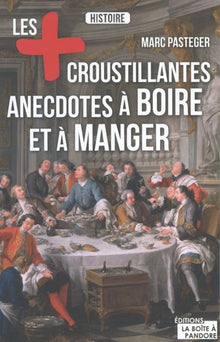 Les plus croustillantes anecdotes à boire et à manger