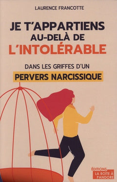 Je t'appartiens au delà de l'intolérable - Dans les griffes d'un pervers narcissique
