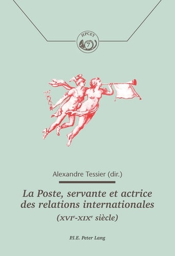 La Poste, servante et actrice des relations internationales (XVIe-XIXe siècle)