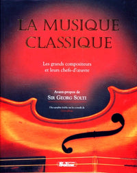La musique classique : Les grands compositeurs et leurs chefs-d'oeuvre