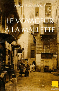 Le voyageur à la malette, suivi de "Naguib Mahfouz, du fils du pays à l'homme universel"