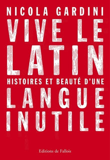 Vive le latin: Histoires et beauté d'une langue inutile