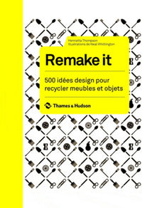 Remake it. 500 idées design pour recycler meubles et objets