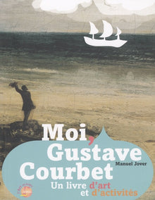 Moi, Gustave Courbet. Un livre d'art et d'activités