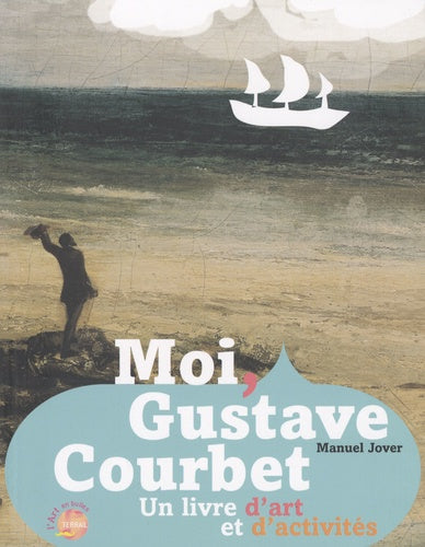 Moi, Gustave Courbet. Un livre d'art et d'activités