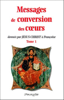Messages de conversion des coeurs donnés par Jésus-Christ à Françoise.: Tome 1