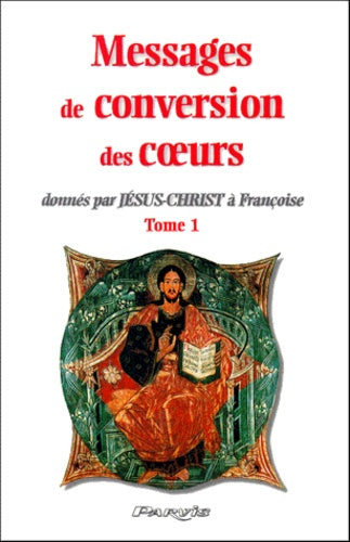 Messages de conversion des coeurs donnés par Jésus-Christ à Françoise.: Tome 1