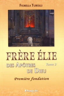 Frère Elie des apôtres de Dieu: Tome 2, Première fondation