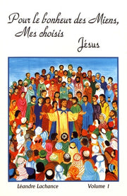 Pour le bonheur des miens, mes choisis, Jésus: Volume 1