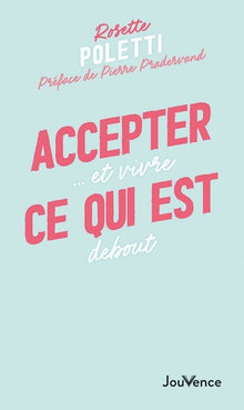 Accepter ce qui est: ...Et vivre debout