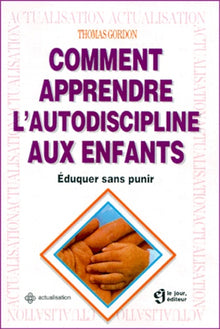 Eduquer sans punir apprendre l'autodiscipline aux enfants
