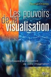 Les Pouvoirs De La Visualisation. Developpez La Puissance De Votre Imagination