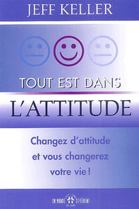 Tout est dans l'attitude - Changez d'attitude et vous changerez votre vie