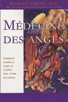 Médecine des anges - Comment guérir le corps et l'esprit avec l'aide des anges