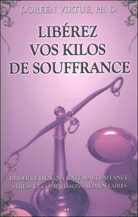 Libérez vos kilos de souffrance - Briser le lien qui unit maltraitance, stress et compulsions alimentaires