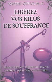 Libérez vos kilos de souffrance - Briser le lien qui unit maltraitance, stress et compulsions alimentaires