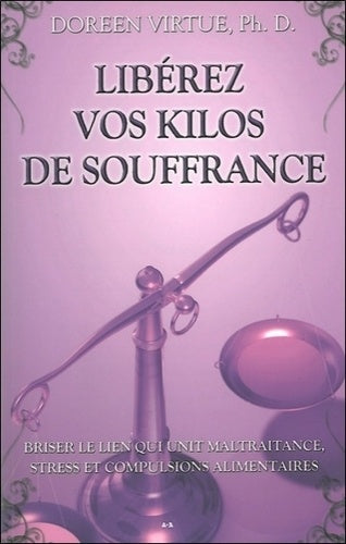 Libérez vos kilos de souffrance - Briser le lien qui unit maltraitance, stress et compulsions alimentaires