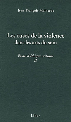 Les ruses de la violence dans les arts du soin - Essais d'éthique critique II