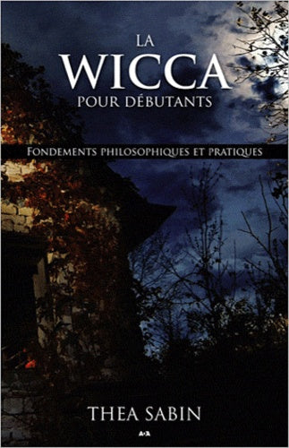 La wicca pour débutants - Fondements philosophiques et pratiques
