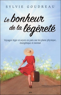 Le bonheur de la légèreté - Voyagez léger et soyez en paix sur les plans physique, énergétique et mental