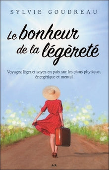 Le bonheur de la légèreté - Voyagez léger et soyez en paix sur les plans physique, énergétique et mental