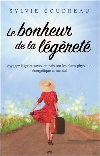 Le bonheur de la légèreté - Voyagez léger et soyez en paix sur les plans physique, énergétique et mental