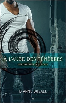 A l'aube des ténèbres - Les gardiens immortels Tome 1