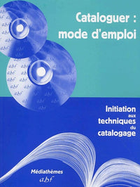 Cataloguer : Mode D'Emploi. Initiation Aux Techniques Du Catalogage, 2eme Edition