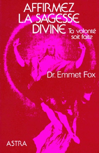 Affirmez la Sagesse divine. Que ta volonté soit faite.