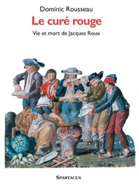 Le curé rouge. Vie et mort de Jacques Roux