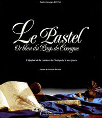 Le pastel, or bleu du pays de Cocagne - l'épopée de la couleur de l'Antiquité à nos jours