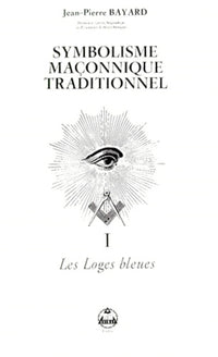 Symbolisme maçonnique traditionnel, tome 1 : Les Loges bleues