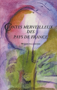 Contes merveilleux des pays de France: 99 contes choisis