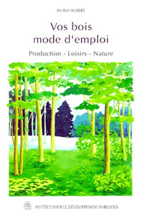 Vos bois, mode d'emploi. Production, loisirs, nature
