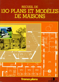 Recueil de 130 plans et modèles de maisons