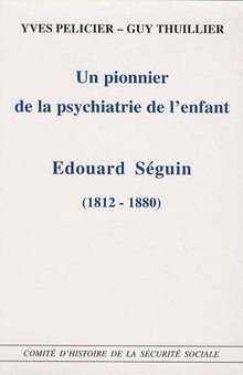 Un pionnier de la psychiatrie de l'enfant, Edouard Seguin 1812-1880