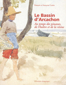 Le Bassin d'Arcachon : au temps des pinasses, de l'huître et de la résine